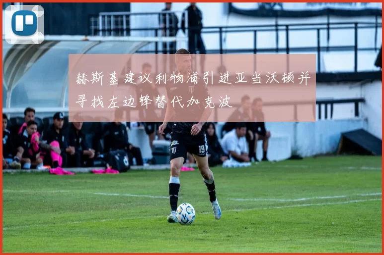 赫斯基建议利物浦引进亚当沃顿并寻找左边锋替代加克波